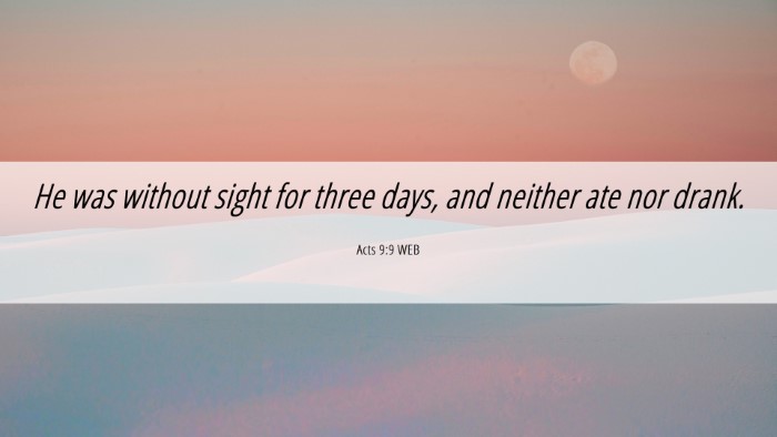 Picture 06 - Acts 9:9 WEB Desktop Wallpaper - He was without sight for three days, and neither - Desktop Bible Verse Wallpaper