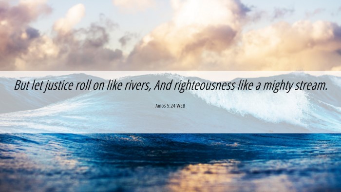 Picture 06 - Amos 5:24 WEB Desktop Wallpaper - But let justice roll on like rivers, And - Desktop Bible Verse Wallpaper
