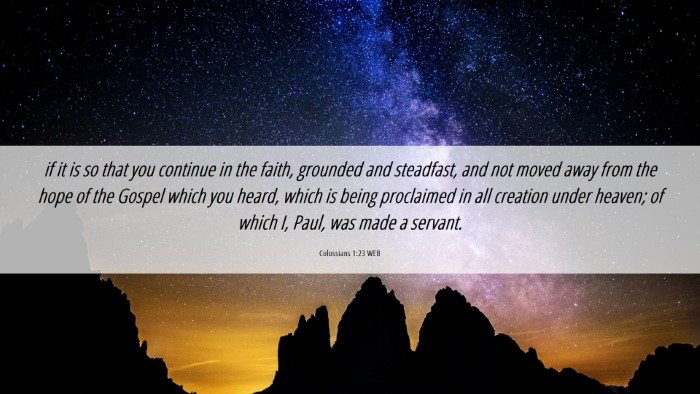 Picture 06 - Colossians 1:23 WEB Desktop Wallpaper - if it is so that you continue in the faith, - Desktop Bible Verse Wallpaper
