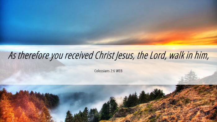 Picture 06 - Colossians 2:6 WEB Desktop Wallpaper - As therefore you received Christ Jesus, the Lord, - Desktop Bible Verse Wallpaper