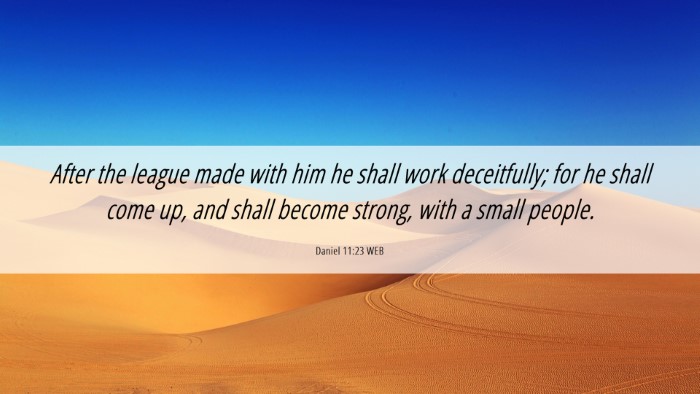 Picture 06 - Daniel 11:23 WEB Desktop Wallpaper - After the league made with him he shall work - Desktop Bible Verse Wallpaper