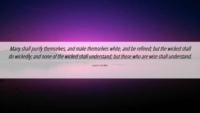 Picture 06 - Daniel 12:10 WEB Desktop Wallpaper - Many shall purify themselves, and make themselves - Desktop Bible Verse Wallpaper