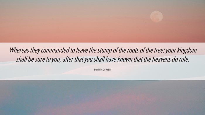 Picture 06 - Daniel 4:26 WEB Desktop Wallpaper - Whereas they commanded to leave the stump of the - Desktop Bible Verse Wallpaper