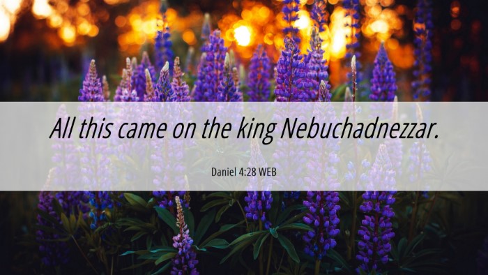 Picture 06 - Daniel 4:28 WEB Desktop Wallpaper - All this came on the king - Desktop Bible Verse Wallpaper