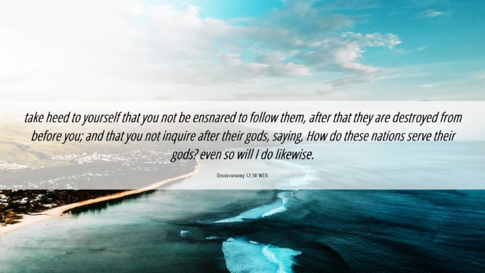 Picture 06 - Deuteronomy 12:30 WEB Desktop Wallpaper - take heed to yourself that you not be ensnared to - Desktop Bible Verse Wallpaper