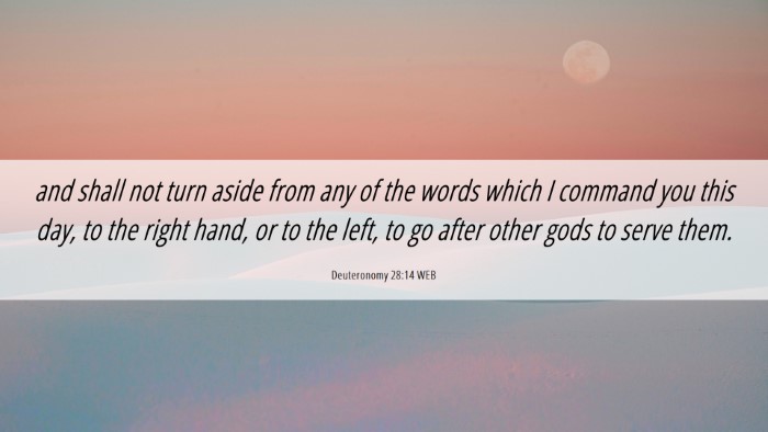 Picture 06 - Deuteronomy 28:14 WEB Desktop Wallpaper - and shall not turn aside from any of the words - Desktop Bible Verse Wallpaper