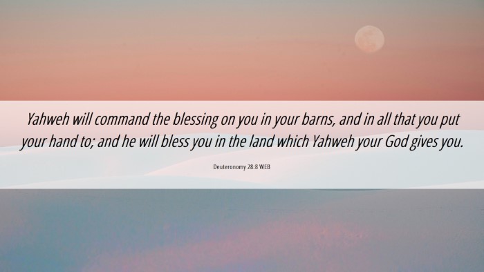 Picture 06 - Deuteronomy 28:8 WEB Desktop Wallpaper - Yahweh will command the blessing on you in your - Desktop Bible Verse Wallpaper