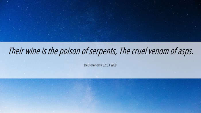 Picture 06 - Deuteronomy 32:33 WEB Desktop Wallpaper - Their wine is the poison of serpents, The cruel - Desktop Bible Verse Wallpaper