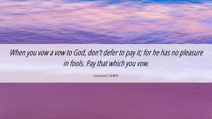 Picture 06 - Ecclesiastes 5:4 WEB Desktop Wallpaper - When you vow a vow to God, don't defer to pay it; - Desktop Bible Verse Wallpaper