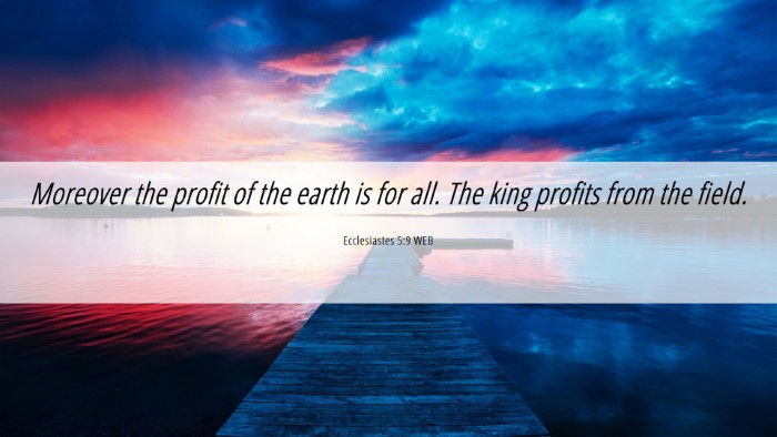 Picture 06 - Ecclesiastes 5:9 WEB Desktop Wallpaper - Moreover the profit of the earth is for all. The - Desktop Bible Verse Wallpaper