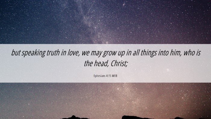Picture 06 - Ephesians 4:15 WEB Desktop Wallpaper - but speaking truth in love, we may grow up in all - Desktop Bible Verse Wallpaper