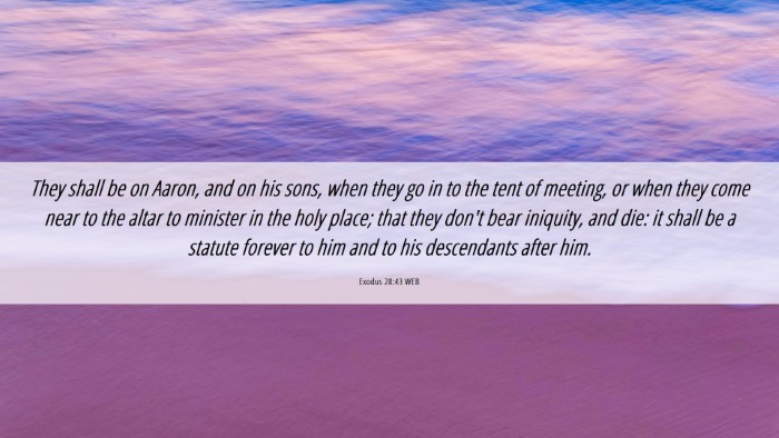 Picture 06 - Exodus 28:43 WEB Desktop Wallpaper - They shall be on Aaron, and on his sons, when - Desktop Bible Verse Wallpaper