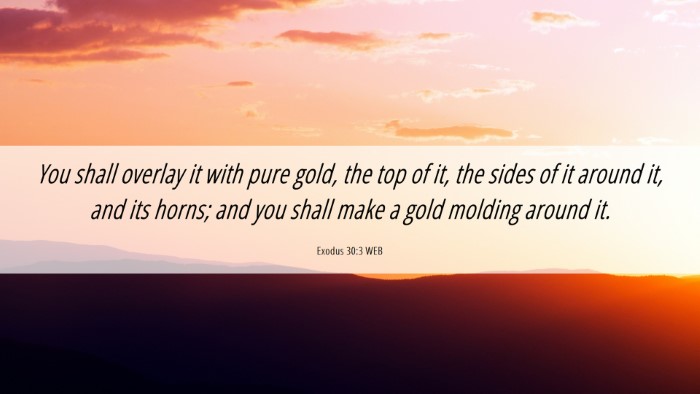 Picture 06 - Exodus 30:3 WEB Desktop Wallpaper - You shall overlay it with pure gold, the top of - Desktop Bible Verse Wallpaper