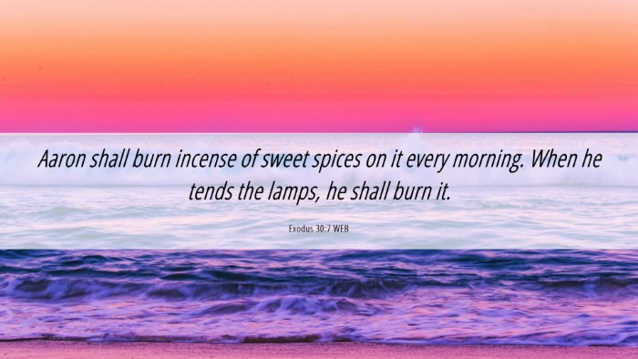 Picture 06 - Exodus 30:7 WEB Desktop Wallpaper - Aaron shall burn incense of sweet spices on it - Desktop Bible Verse Wallpaper