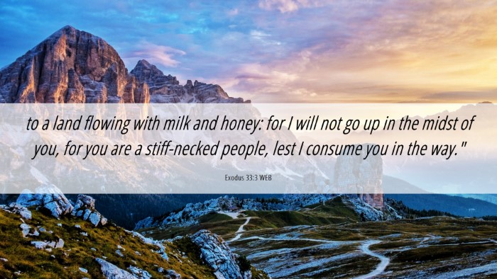 Picture 06 - Exodus 33:3 WEB Desktop Wallpaper - to a land flowing with milk and honey: for I will - Desktop Bible Verse Wallpaper