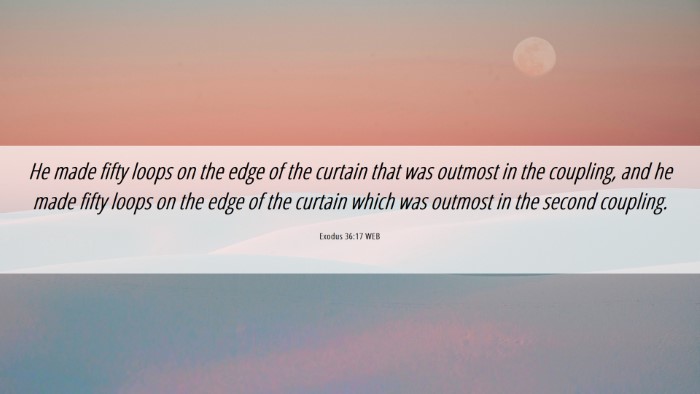 Picture 06 - Exodus 36:17 WEB Desktop Wallpaper - He made fifty loops on the edge of the curtain - Desktop Bible Verse Wallpaper
