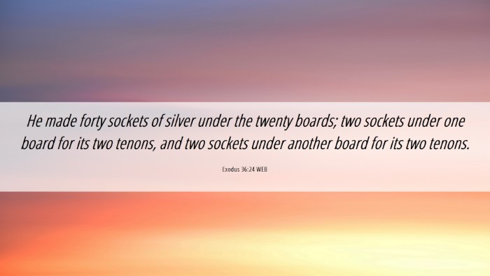 Picture 06 - Exodus 36:24 WEB Desktop Wallpaper - He made forty sockets of silver under the twenty - Desktop Bible Verse Wallpaper