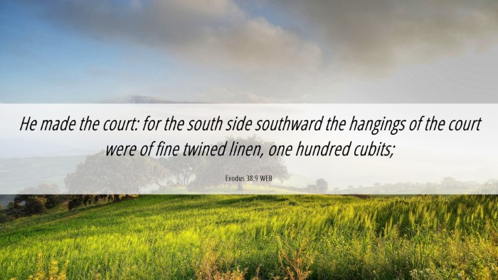 Picture 06 - Exodus 38:9 WEB Desktop Wallpaper - He made the court: for the south side southward - Desktop Bible Verse Wallpaper