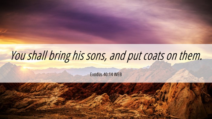 Picture 06 - Exodus 40:14 WEB Desktop Wallpaper - You shall bring his sons, and put coats on - Desktop Bible Verse Wallpaper