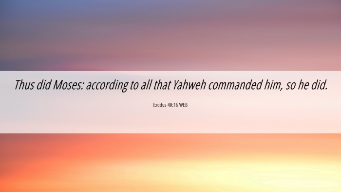 Picture 06 - Exodus 40:16 WEB Desktop Wallpaper - Thus did Moses: according to all that Yahweh - Desktop Bible Verse Wallpaper