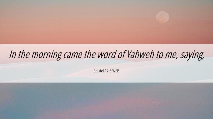 Picture 06 - Ezekiel 12:8 WEB Desktop Wallpaper - In the morning came the word of Yahweh to me, - Desktop Bible Verse Wallpaper