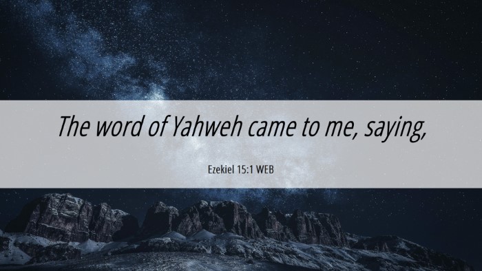 Picture 06 - Ezekiel 15:1 WEB Desktop Wallpaper - The word of Yahweh came to me, - Desktop Bible Verse Wallpaper