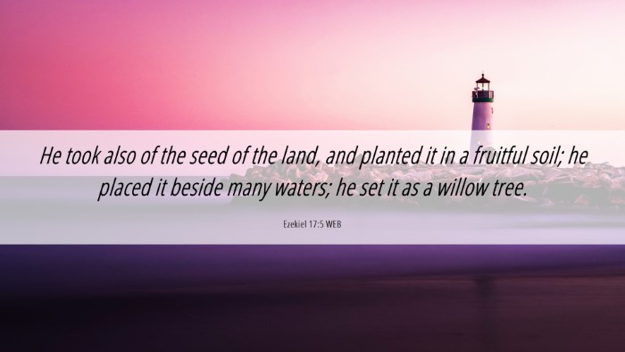 Picture 06 - Ezekiel 17:5 WEB Desktop Wallpaper - He took also of the seed of the land, and planted - Desktop Bible Verse Wallpaper