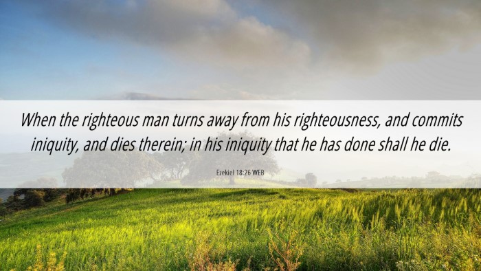 Picture 06 - Ezekiel 18:26 WEB Desktop Wallpaper - When the righteous man turns away from his - Desktop Bible Verse Wallpaper