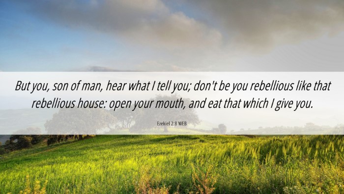 Picture 06 - Ezekiel 2:8 WEB Desktop Wallpaper - But you, son of man, hear what I tell you; don't - Desktop Bible Verse Wallpaper