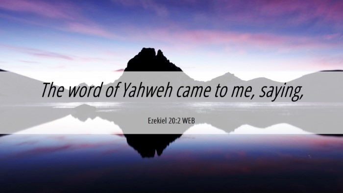 Picture 06 - Ezekiel 20:2 WEB Desktop Wallpaper - The word of Yahweh came to me, - Desktop Bible Verse Wallpaper