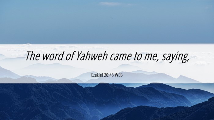 Picture 06 - Ezekiel 20:45 WEB Desktop Wallpaper - The word of Yahweh came to me, - Desktop Bible Verse Wallpaper