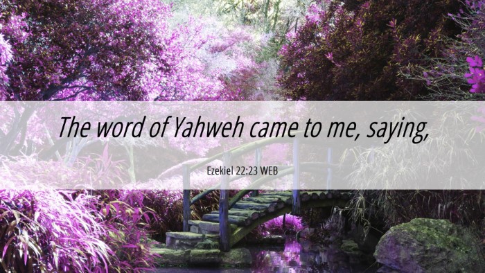 Picture 06 - Ezekiel 22:23 WEB Desktop Wallpaper - The word of Yahweh came to me, - Desktop Bible Verse Wallpaper