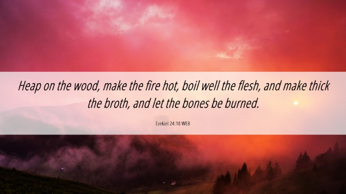 Picture 06 - Ezekiel 24:10 WEB Desktop Wallpaper - Heap on the wood, make the fire hot, boil well - Desktop Bible Verse Wallpaper