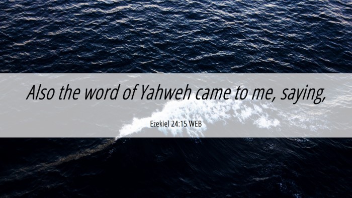 Picture 06 - Ezekiel 24:15 WEB Desktop Wallpaper - Also the word of Yahweh came to me, - Desktop Bible Verse Wallpaper