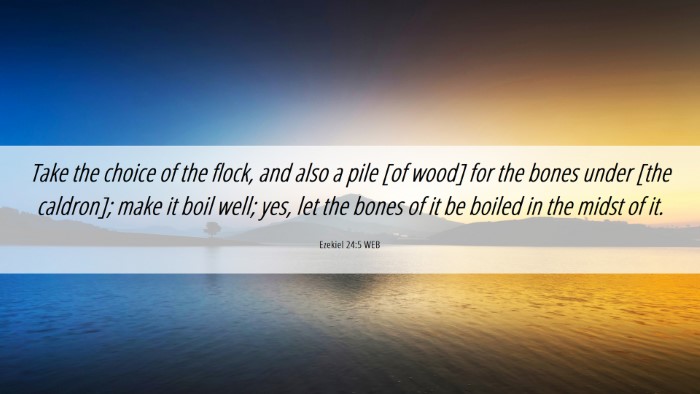 Picture 06 - Ezekiel 24:5 WEB Desktop Wallpaper - Take the choice of the flock, and also a pile [of - Desktop Bible Verse Wallpaper