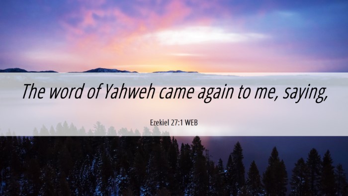 Picture 06 - Ezekiel 27:1 WEB Desktop Wallpaper - The word of Yahweh came again to me, - Desktop Bible Verse Wallpaper