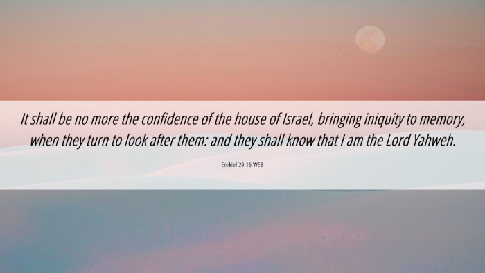 Picture 06 - Ezekiel 29:16 WEB Desktop Wallpaper - It shall be no more the confidence of the house - Desktop Bible Verse Wallpaper
