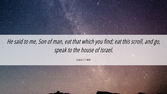 Picture 06 - Ezekiel 3:1 WEB Desktop Wallpaper - He said to me, Son of man, eat that which you - Desktop Bible Verse Wallpaper