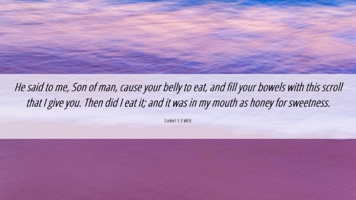 Picture 06 - Ezekiel 3:3 WEB Desktop Wallpaper - He said to me, Son of man, cause your belly to - Desktop Bible Verse Wallpaper