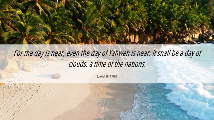Picture 06 - Ezekiel 30:3 WEB Desktop Wallpaper - For the day is near, even the day of Yahweh is - Desktop Bible Verse Wallpaper