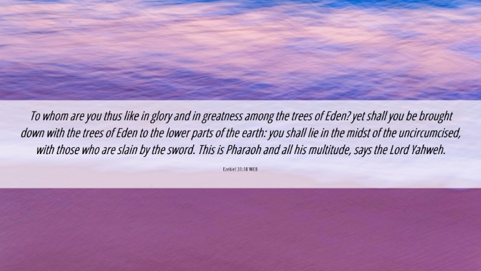 Picture 06 - Ezekiel 31:18 WEB Desktop Wallpaper - To whom are you thus like in glory and in - Desktop Bible Verse Wallpaper