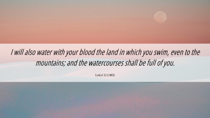 Picture 06 - Ezekiel 32:6 WEB Desktop Wallpaper - I will also water with your blood the land in - Desktop Bible Verse Wallpaper