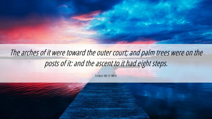 Picture 06 - Ezekiel 40:31 WEB Desktop Wallpaper - The arches of it were toward the outer court; and - Desktop Bible Verse Wallpaper