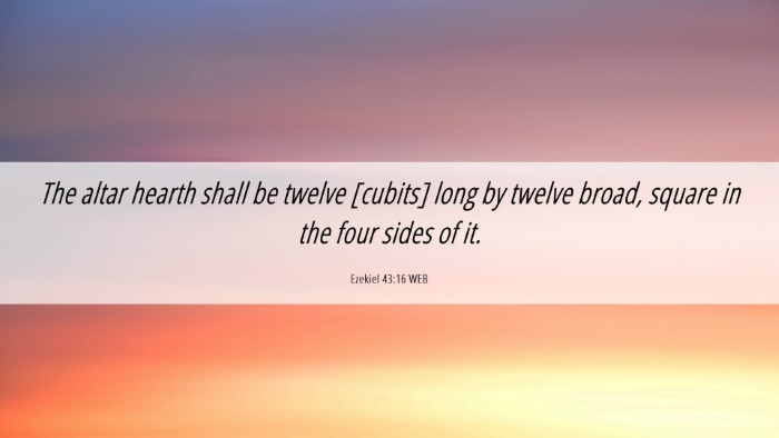 Picture 06 - Ezekiel 43:16 WEB Desktop Wallpaper - The altar hearth shall be twelve [cubits] long by - Desktop Bible Verse Wallpaper
