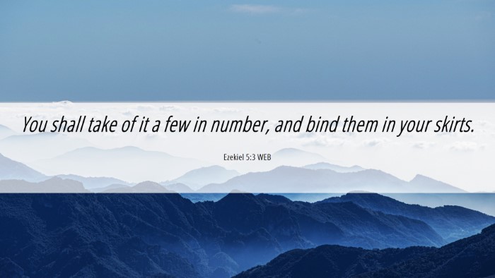 Picture 06 - Ezekiel 5:3 WEB Desktop Wallpaper - You shall take of it a few in number, and bind - Desktop Bible Verse Wallpaper