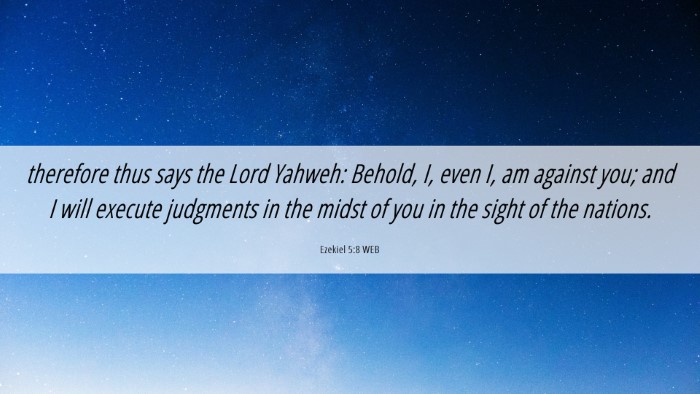 Picture 06 - Ezekiel 5:8 WEB Desktop Wallpaper - therefore thus says the Lord Yahweh: Behold, I, - Desktop Bible Verse Wallpaper