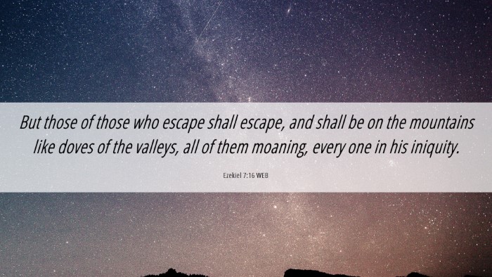 Picture 06 - Ezekiel 7:16 WEB Desktop Wallpaper - But those of those who escape shall escape, and - Desktop Bible Verse Wallpaper