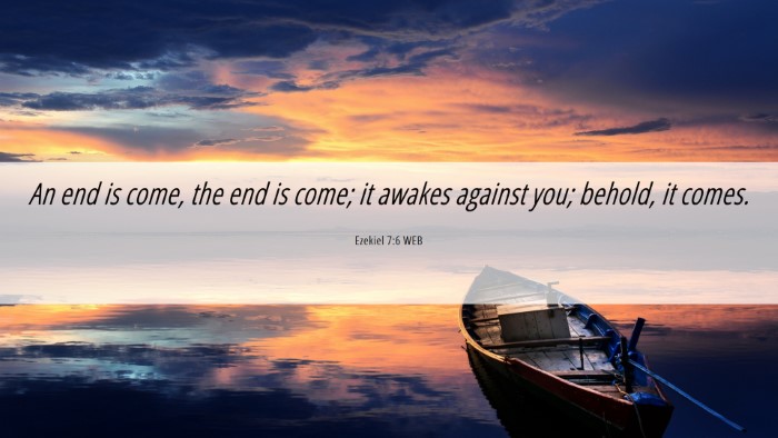 Picture 06 - Ezekiel 7:6 WEB Desktop Wallpaper - An end is come, the end is come; it awakes - Desktop Bible Verse Wallpaper