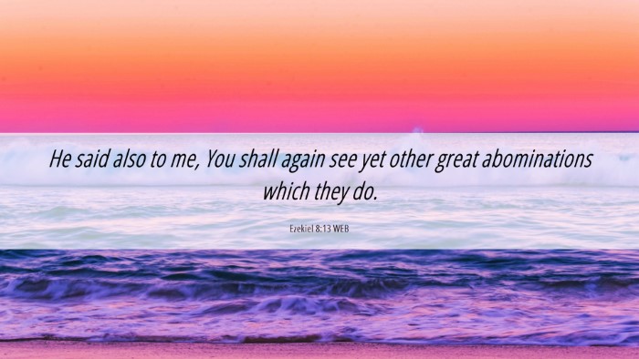Picture 06 - Ezekiel 8:13 WEB Desktop Wallpaper - He said also to me, You shall again see yet other - Desktop Bible Verse Wallpaper