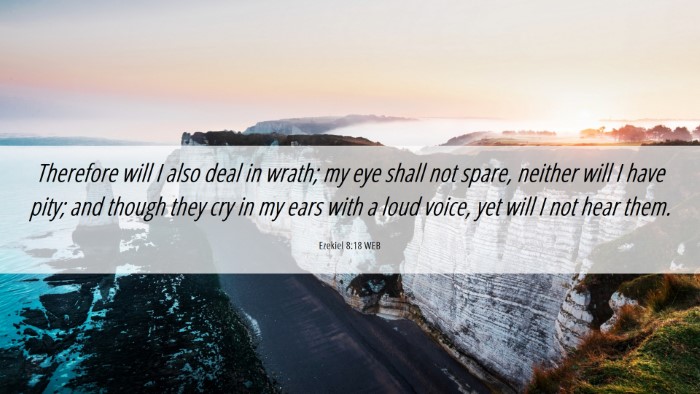 Picture 06 - Ezekiel 8:18 WEB Desktop Wallpaper - Therefore will I also deal in wrath; my eye shall - Desktop Bible Verse Wallpaper